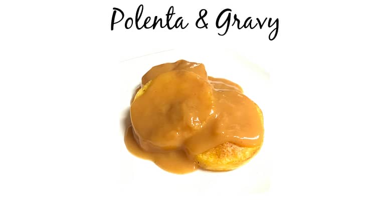 Make An Easy And Frugal Dinner Tonight With Polenta And Gravy